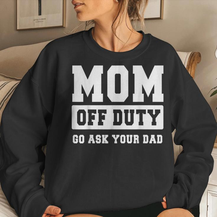 Mom Off Duty Go Ask Your Dad I Love Mom Women Sweatshirt Gifts for Her