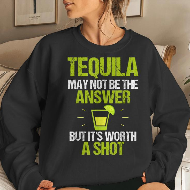 Tequila May Not Be The Answer Its Worth A ShotWomen Sweatshirt Gifts for Her