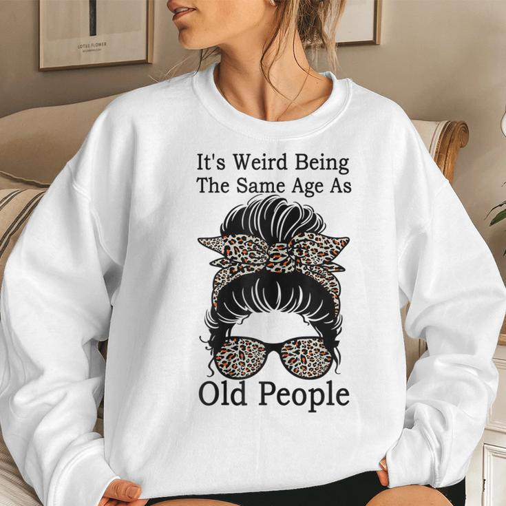 Its Weird Being The Same Age As Old People Messy Bun Funny Gift For Womens Women Crewneck Graphic Sweatshirt Gifts for Her
