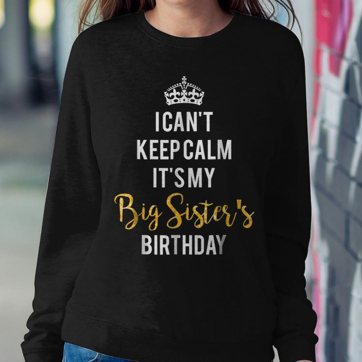 I Cant Keep Calm Its My Big Sisters Birthday Sweatshirt Unique Gifts