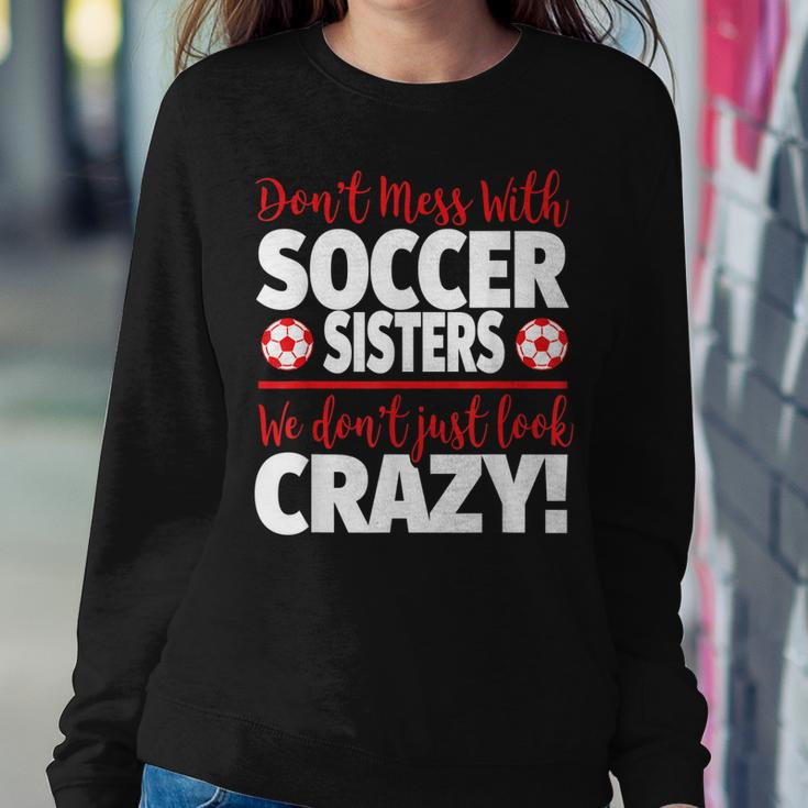 Crazy Soccer Sister We Dont Just Look Crazy Women Sweatshirt Unique Gifts