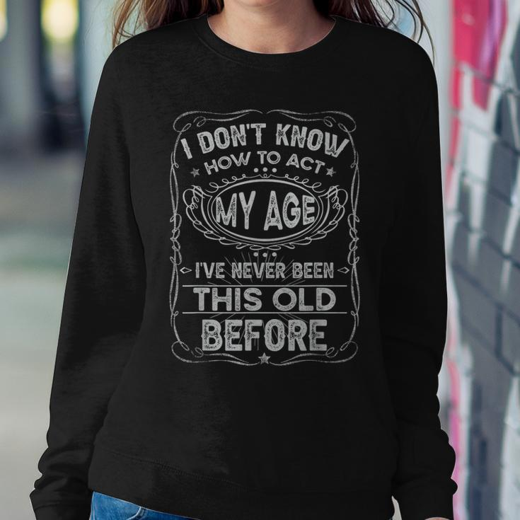 Funny Old People Saying I Dont Know How To Act My Age Adult Women Crewneck Graphic Sweatshirt Personalized Gifts