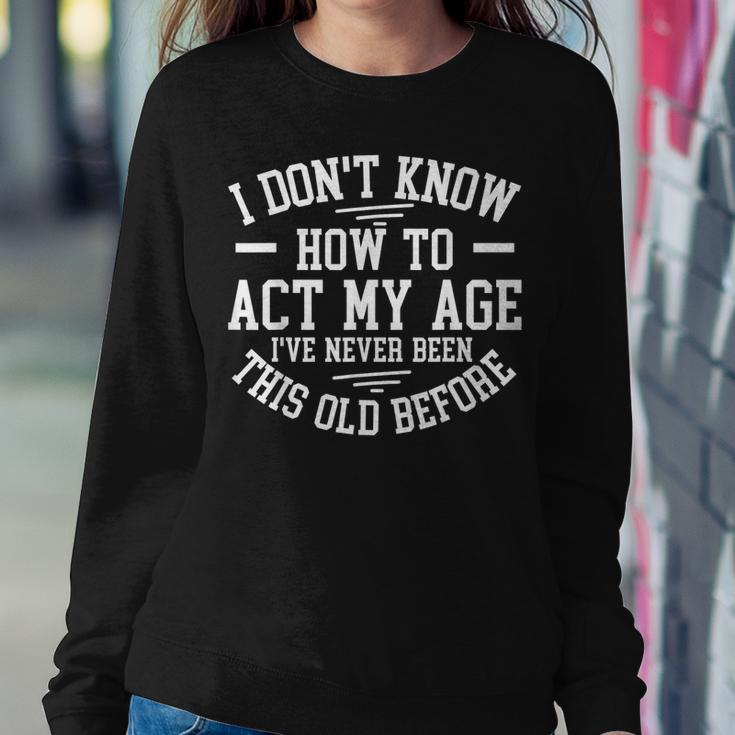Funny Old People Sayings I Dont Know How To Act My Age Women Crewneck Graphic Sweatshirt Funny Gifts