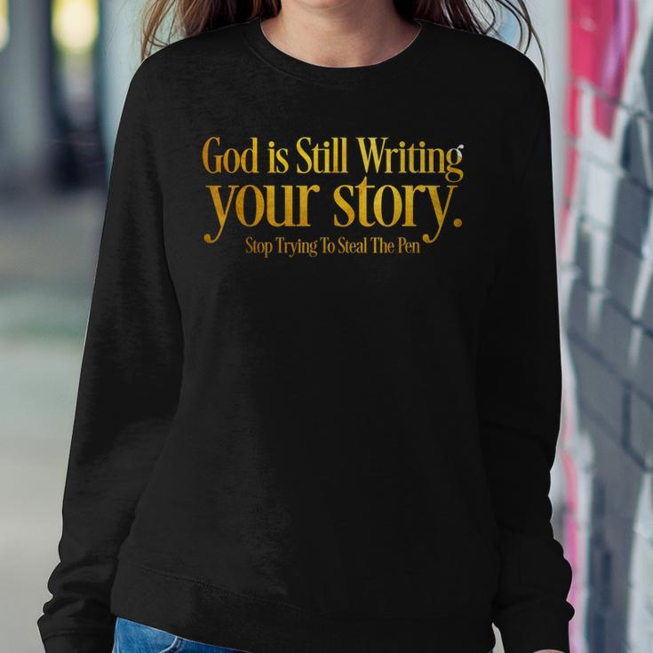 God Is Still Writing Your Story Stop Trying To Steal The Pen Women Sweatshirt Unique Gifts