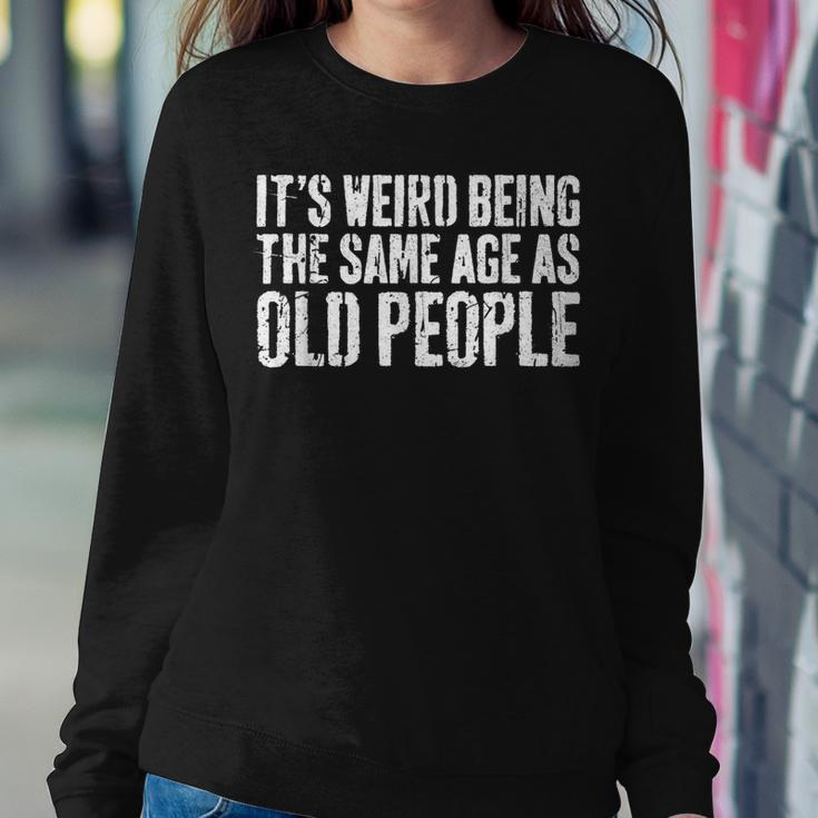 Its Weird Being The Same Age As Old People Women Sweatshirt Unique Gifts