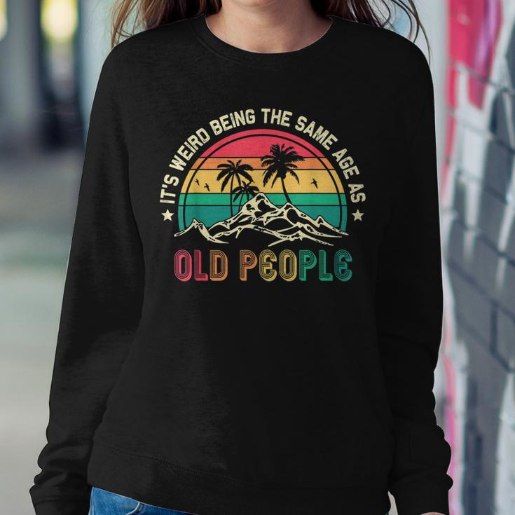 Its Weird Being The Same Age As Old People Sarcastic Retro Women Crewneck Graphic Sweatshirt Funny Gifts