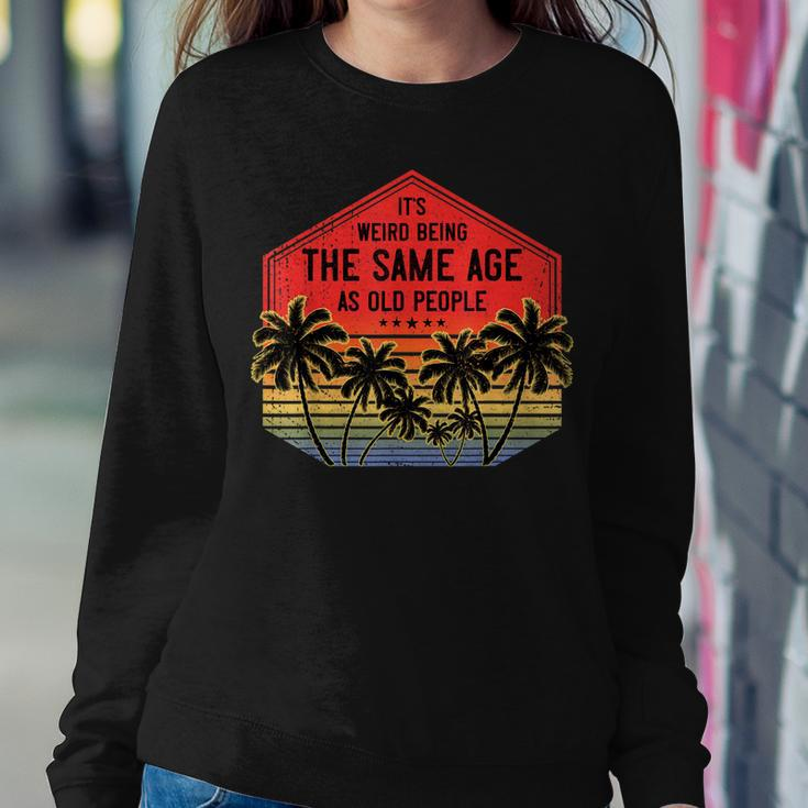 It’S Weird Being The Same Age As Old People Vintage Birthday Women Crewneck Graphic Sweatshirt Funny Gifts
