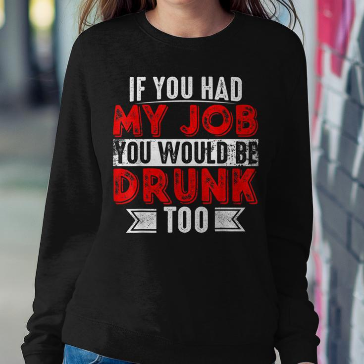 If You Had My Job You Would Be Drunk Too Women Sweatshirt Unique Gifts