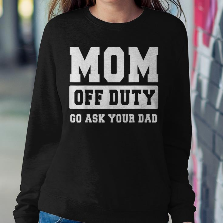 Mom Off Duty Go Ask Your Dad I Love Mom Women Sweatshirt Unique Gifts