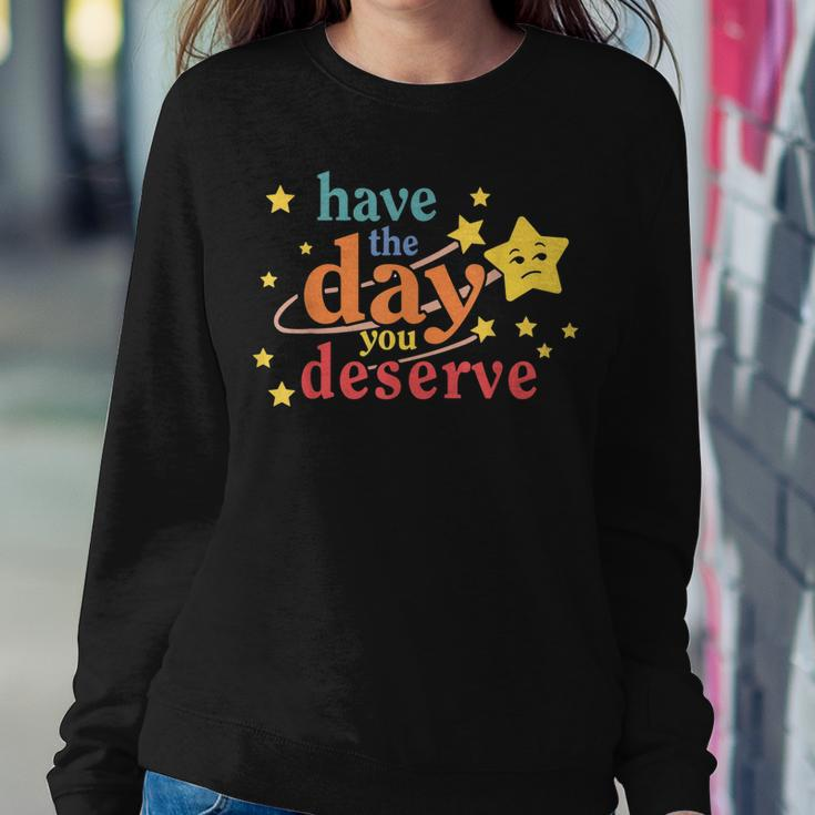Sarcastic Have The Day You Deserve Motivational Quote Women Sweatshirt Unique Gifts