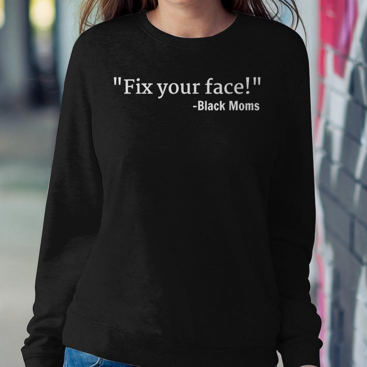 Things Black Moms Say Mens Womens Fix Your Face Women Sweatshirt Unique Gifts