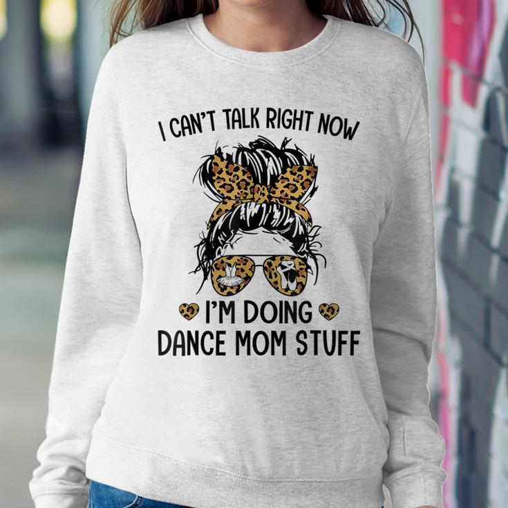 I Cant Talk Right Now Im Doing Dance Mom Stuff Women Sweatshirt Unique Gifts