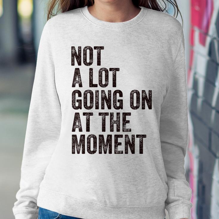 Not A Lot Going At The Moment Women Sweatshirt Unique Gifts