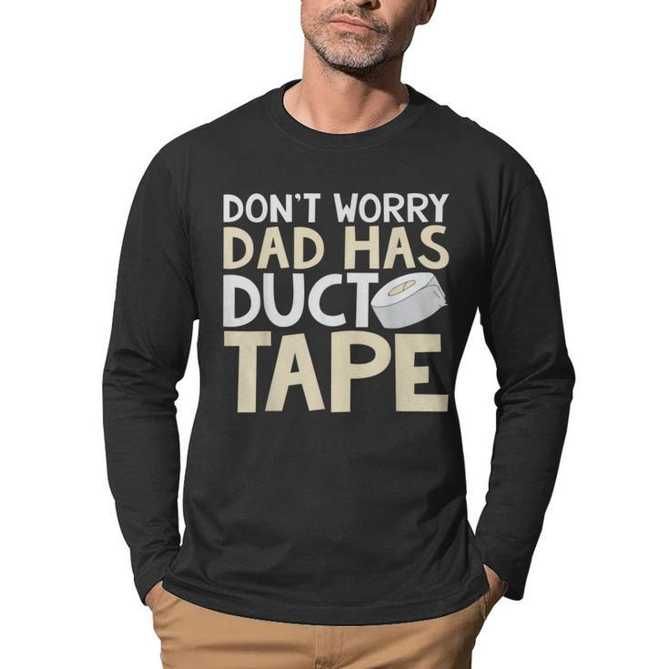 Dont Worry Dad Has Duct Tape  - Funny Dad  Men Graphic Long Sleeve T-shirt