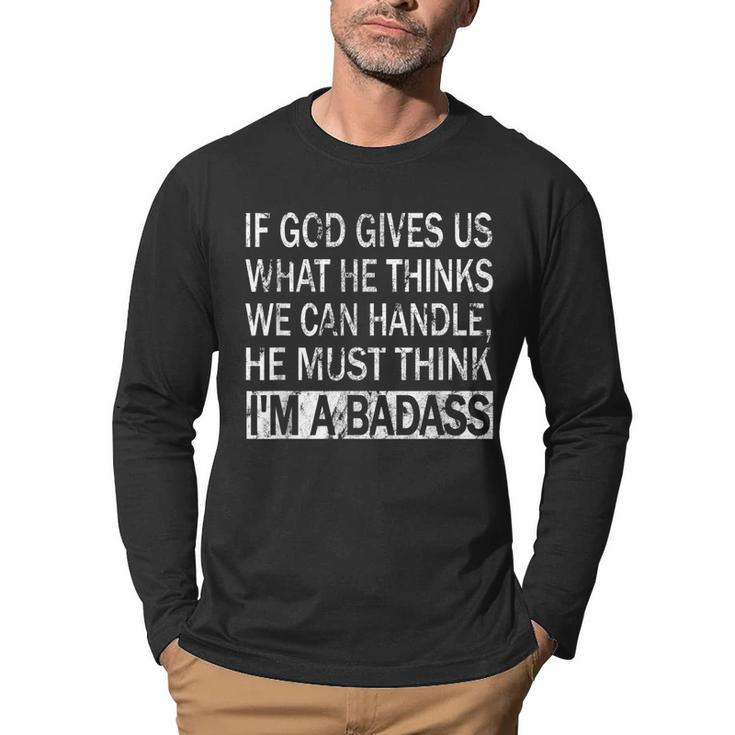 If God Gives Us What He Thinks We Can Handle - Badass  Men Graphic Long Sleeve T-shirt