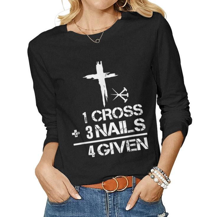 1 Cross Plus 3 Nails Equal 4 Given Christian Faith Cross Women Long Sleeve T-shirt