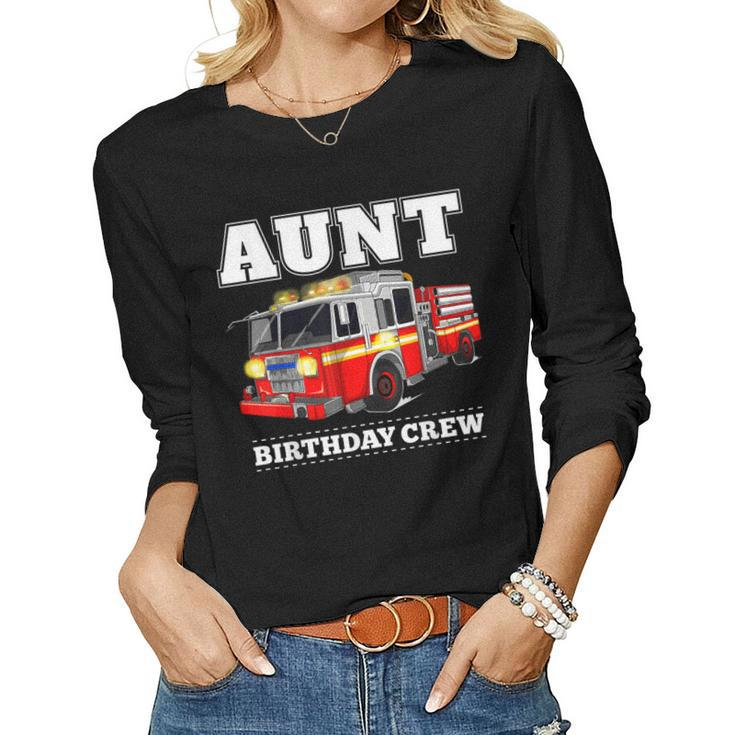 Aunt Birthday Crew Fire Truck Firefighter Fireman Party  Women Graphic Long Sleeve T-shirt