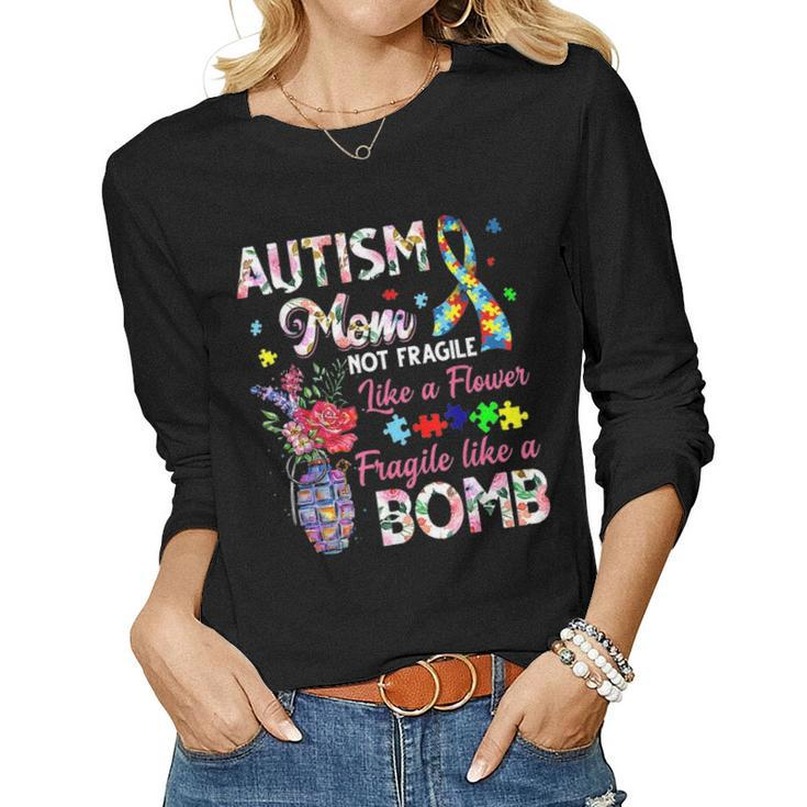 Autism Mom Not Fragile Like A Flower Fragile Like Bomb Gifts Women Graphic Long Sleeve T-shirt