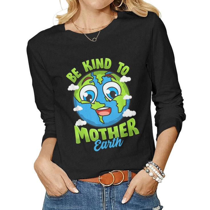 Be Kind To Your Mother Earth Day Arbor Day Men Women Kids  Women Graphic Long Sleeve T-shirt