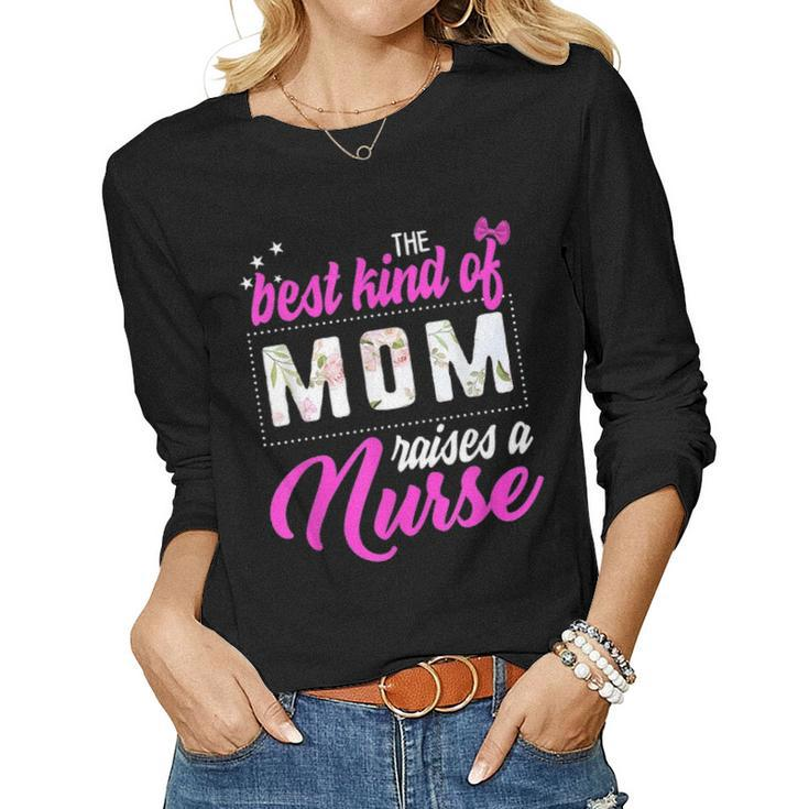 Best Kind Of Mom Raises A Nurse Mothers Day Gift Floral Mama Women Graphic Long Sleeve T-shirt