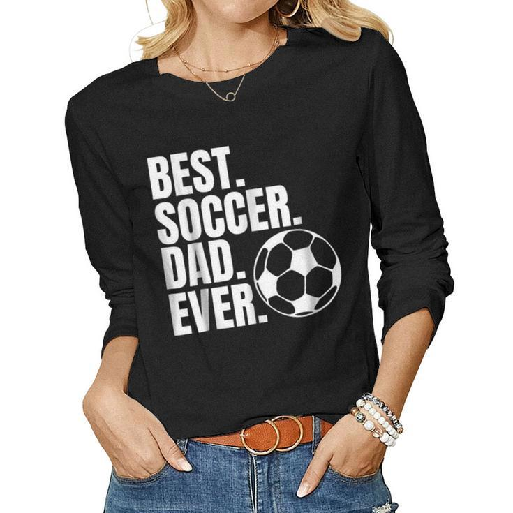 Best Soccer Dad Ever T For Fathers Day From Kids Wife Women Long Sleeve T-shirt