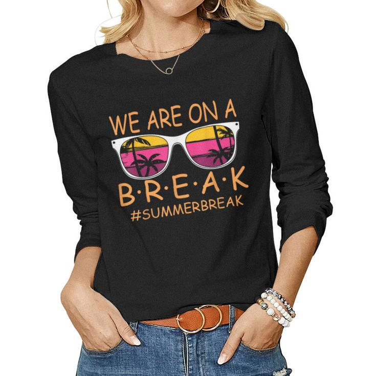 We Are On A Break Teacher Glasses Summer Break Hello Summer Women Long Sleeve T-shirt