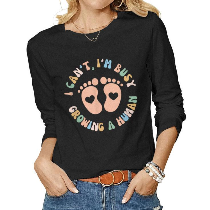 I Cant Im Busy Growing A Human Pregnancy Reveal Mama To Be Women Long Sleeve T-shirt