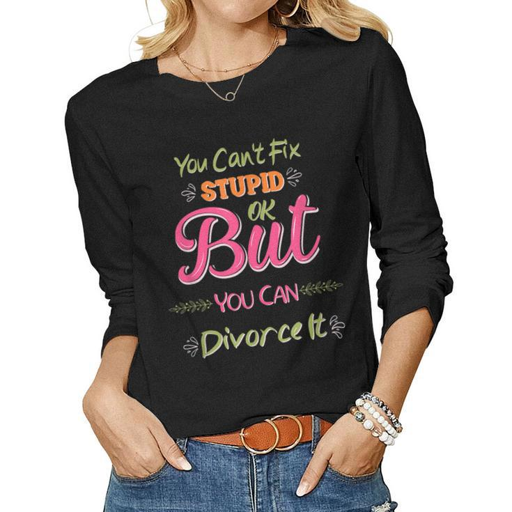 You Cant Fix Stupid Cute Happily Divorced Men Women Women Long Sleeve T-shirt
