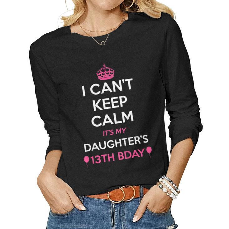 I Cant Keep Calm Its My Daughters 13Th Birthday Shirt Women Long Sleeve T-shirt