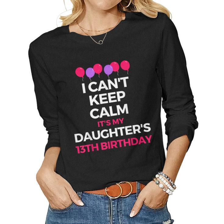 I Cant Keep Calm Its My Daughters 13Th Birthday Shirt V2 Women Long Sleeve T-shirt