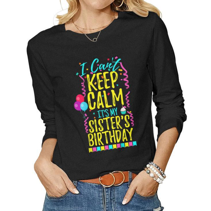 I Cant Keep Calm Its My Sisters Birthday Party Shirt Women Long Sleeve T-shirt