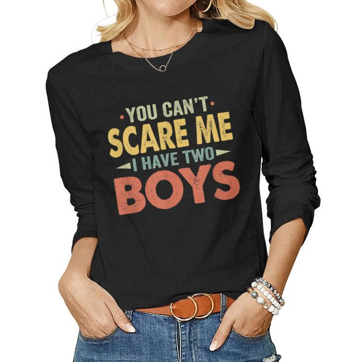You Cant Scare Me I Have Two Boys Son Mom Dad Women Long Sleeve T-shirt
