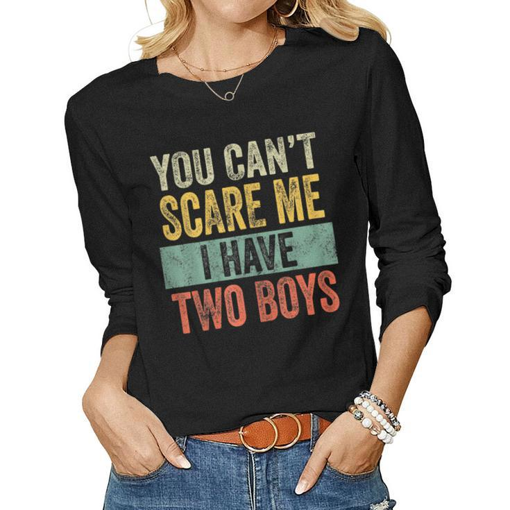 You Cant Scare Me I Have Two Boys Sons Mom Women Long Sleeve T-shirt
