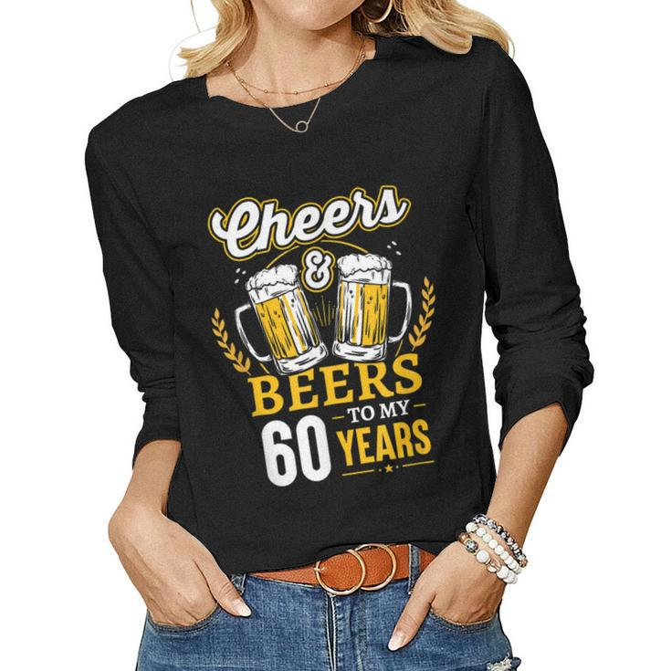 Cheers And Beers To My 60 Years 60Th Birthday Women Long Sleeve T-shirt