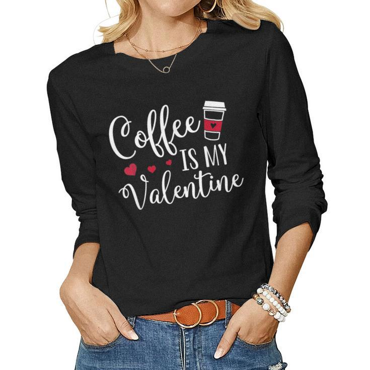 Coffee Is My Valentine Funny Valentines Day Coffee Lover  Women Graphic Long Sleeve T-shirt