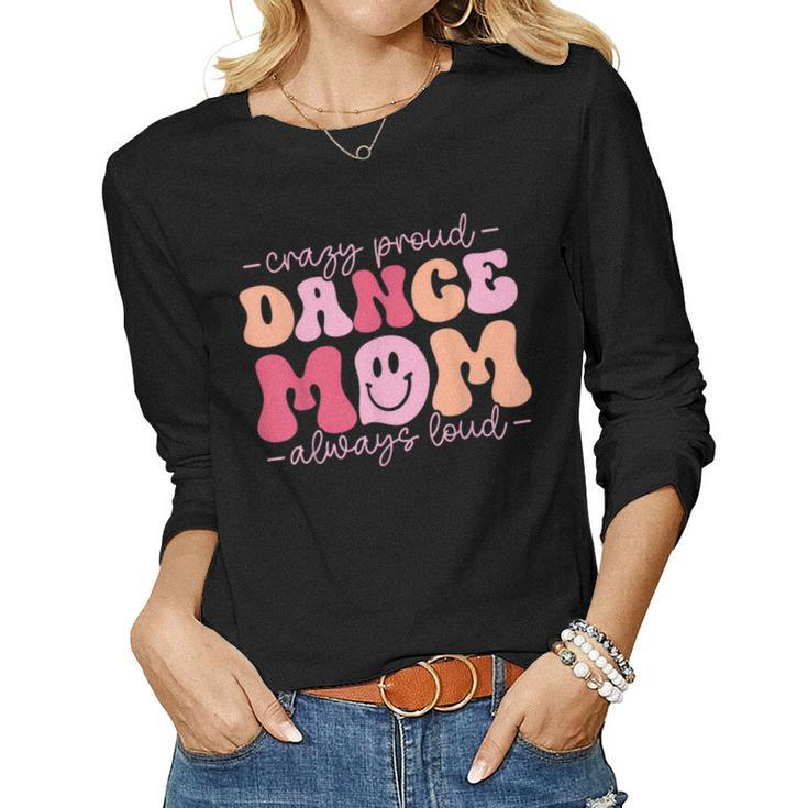 Crazy Proud Dance Mom Always Loud - Dancing Women Long Sleeve T-shirt
