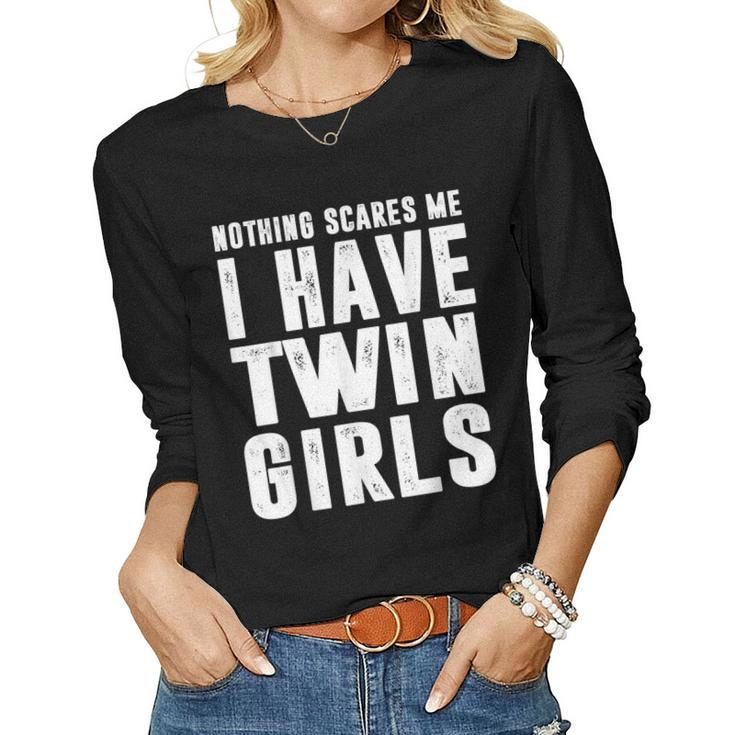 Dad Daughters Nothing Scares Me I Have Twin Girls Father Day Women Long Sleeve T-shirt