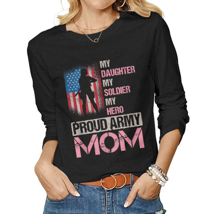 My Daughter My Soldier My Hero Proud Army Mom Veteran Mom Women Long Sleeve T-shirt
