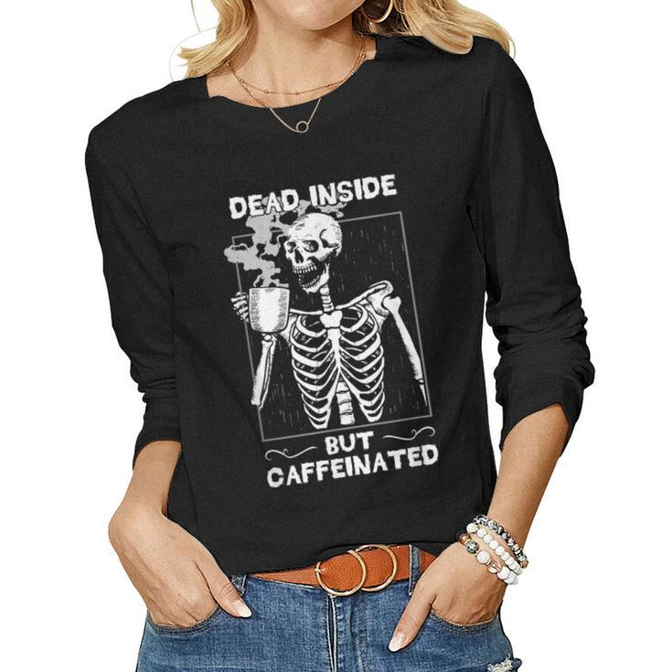 Dead Inside But Caffeinated Skeleton Drinking Coffee Funny  Women Graphic Long Sleeve T-shirt