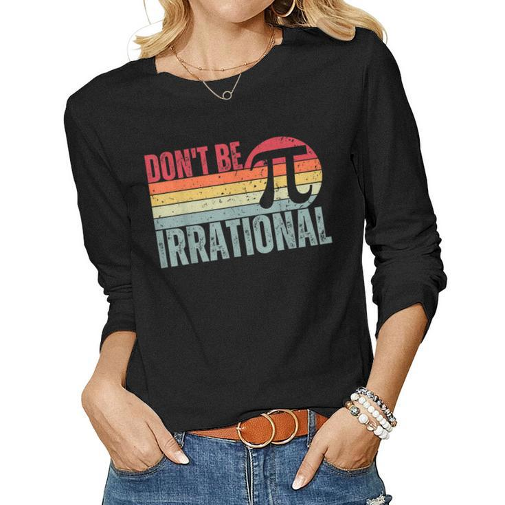 Dont Be Irrational Retro Vintage Symbol Pi Day Math Teacher  Women Graphic Long Sleeve T-shirt