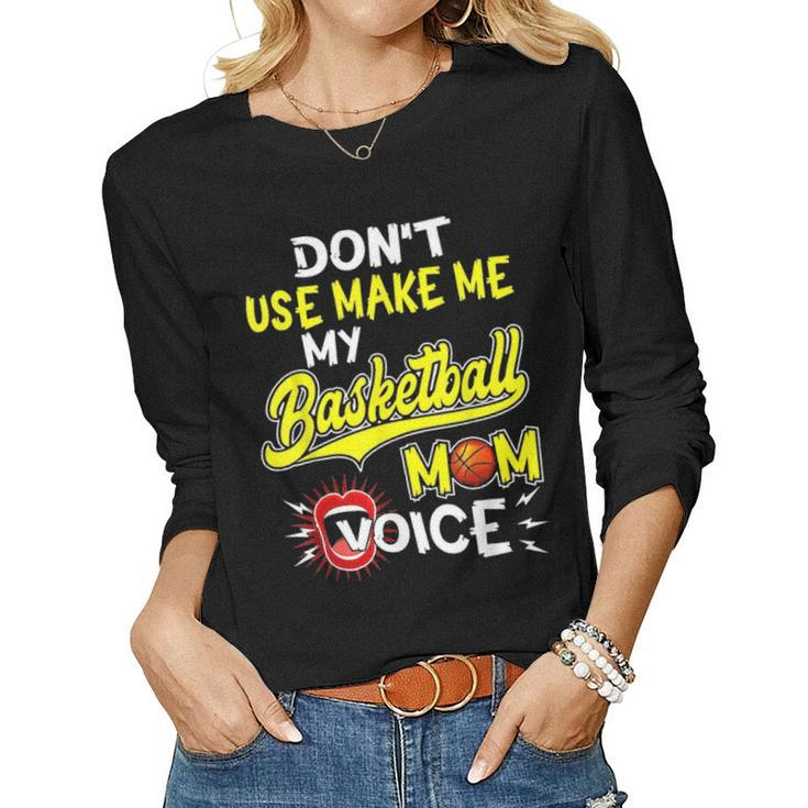 Dont Make Me Use My Basketball Mom Voice T Women Graphic Long Sleeve T-shirt