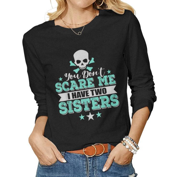 You Dont Scare Me I Have Two Sisters Women Long Sleeve T-shirt