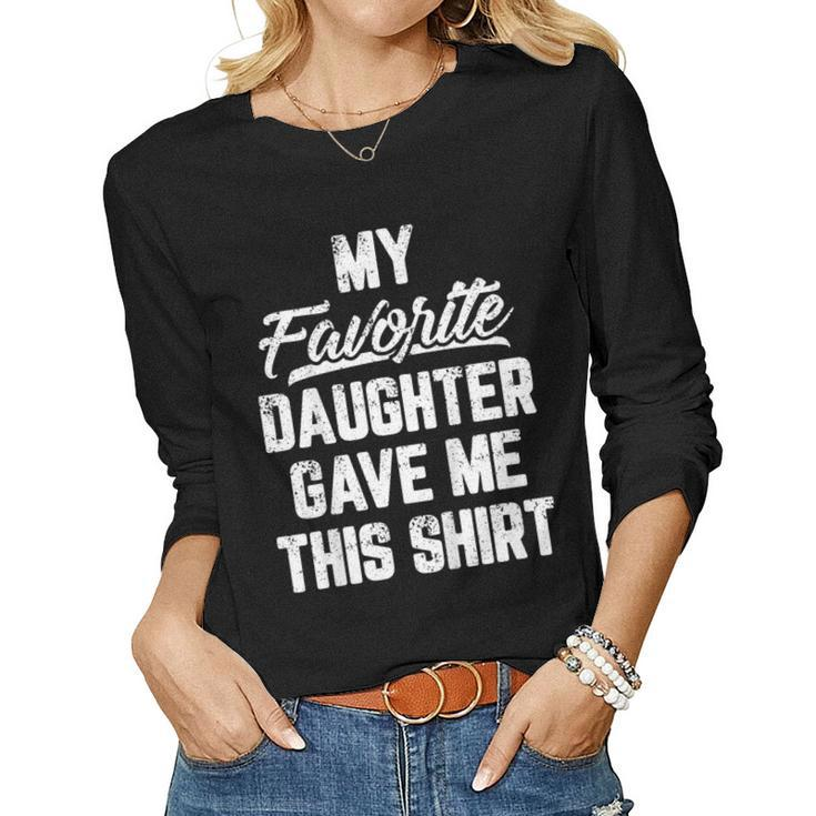 My Favorite Daughter Gave Me This Shirt Fathers Day Tshirt Women Long Sleeve T-shirt
