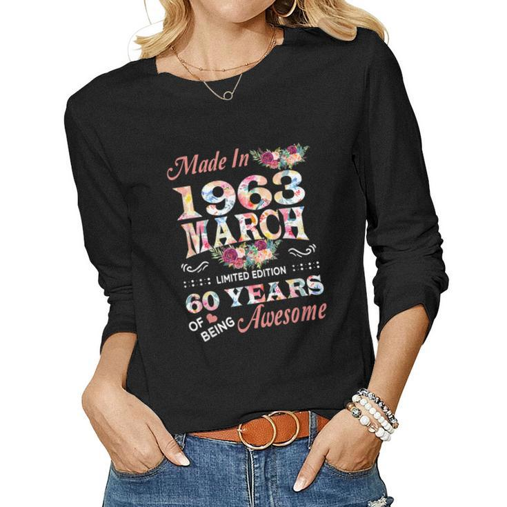 Flower Made In 1963 March 60 Years Of Being Awesome  Women Graphic Long Sleeve T-shirt