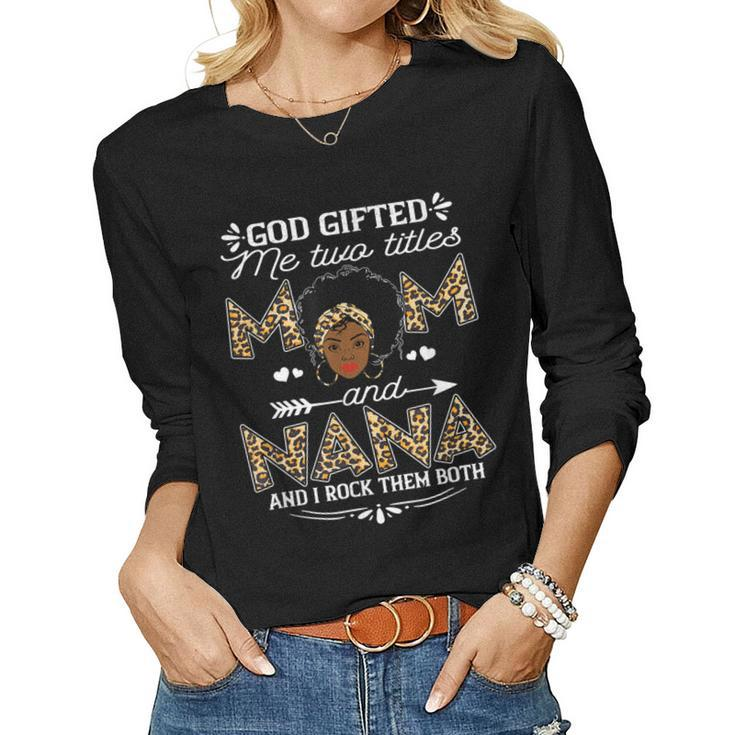 God ed Me Two Titles Mom And Nana Black Girl God Women Long Sleeve T-shirt