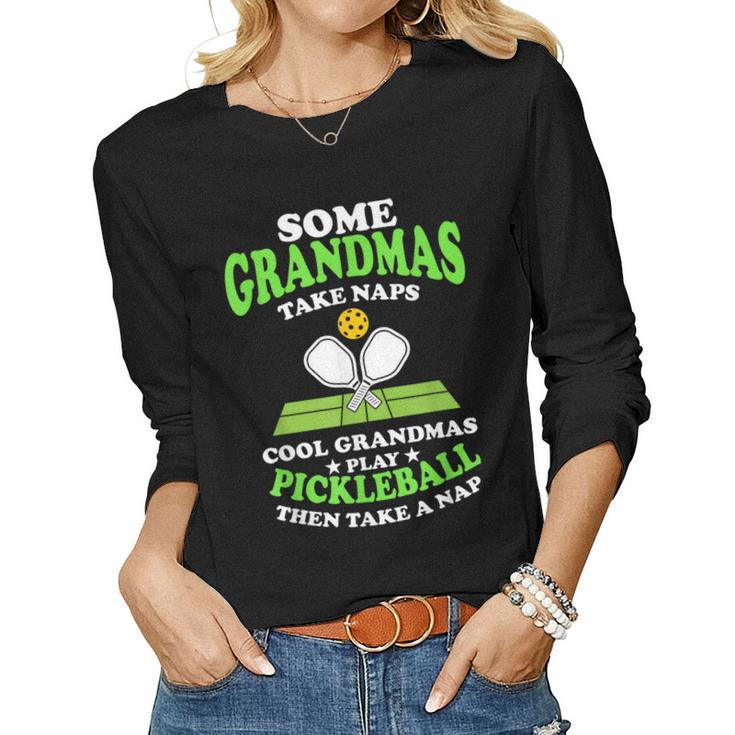 Some Grandmas Take Naps Cool Grandmas Play Pickleball Court Women Long Sleeve T-shirt