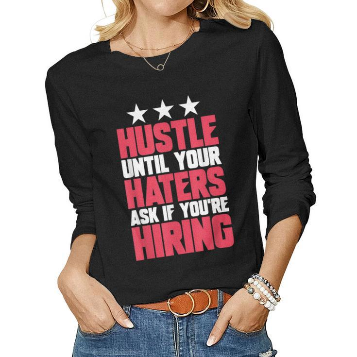 Womens Hustle Until Your Haters Ask If Youre Hiring Hustle Women Long Sleeve T-shirt