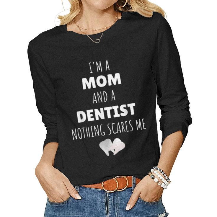 I Am A Mom And A Dentist Nothing Scares Me Funny Women Graphic Long Sleeve T-shirt