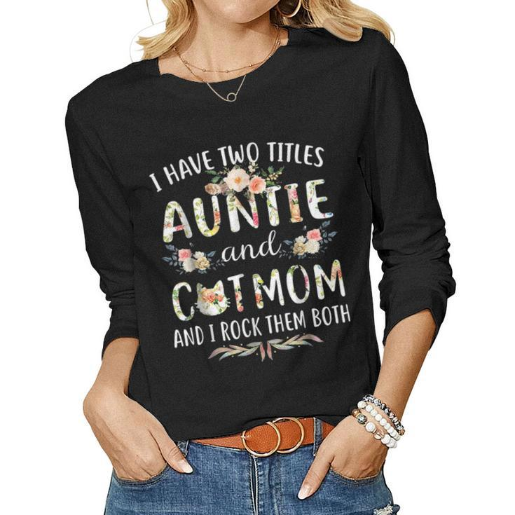 I Have Two Titles Auntie & Cat Mom & I Rock Them Both  Women Graphic Long Sleeve T-shirt