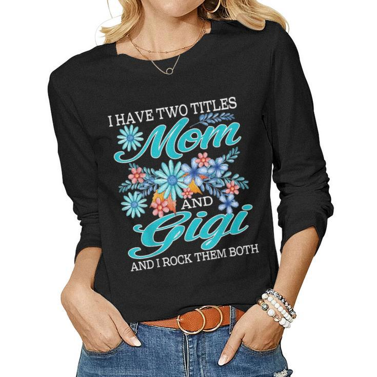 I Have Two Titles Mom And Gigi And I Rock Them Both V5 Women Graphic Long Sleeve T-shirt
